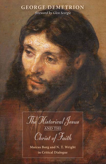 The Historical Jesus and the Christ of Faith: Marcus Borg and N. T. Wright in Critical Dialogue