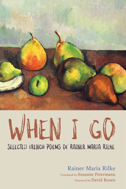 When I Go: Selected French Poems of Rainer Maria Rilke