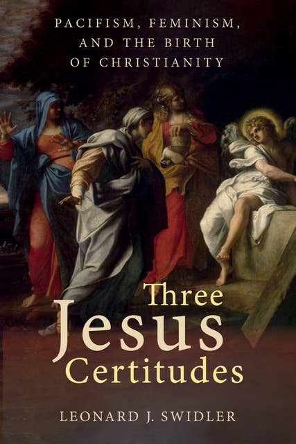 Three Jesus Certitudes: Pacifism, Feminism, and the Birth of Christianity