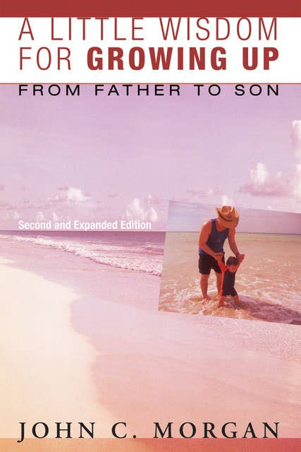 A Little Wisdom for Growing Up, Second and Expanded Edition: From Father to Son