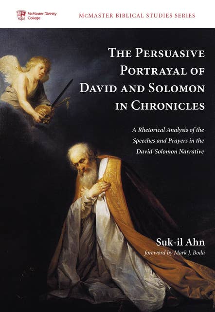 The Persuasive Portrayal of David and Solomon in Chronicles: A Rhetorical Analysis of the Speeches and Prayers in the David-Solomon Narrative