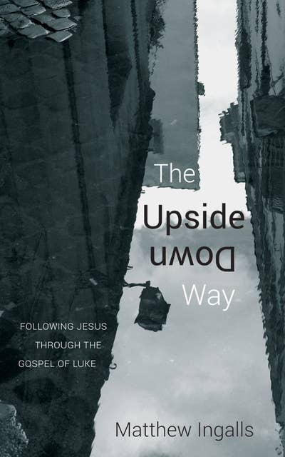 The Upside Down Way: Following Jesus through the Gospel of Luke
