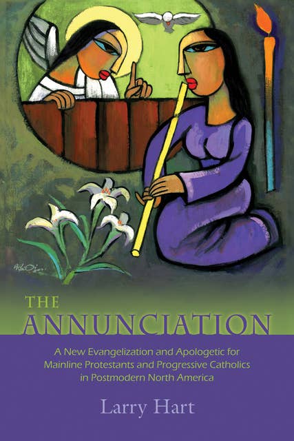 The Annunciation: A New Evangelization and Apologetic for Mainline Protestants and Progressive Catholics in Postmodern North America