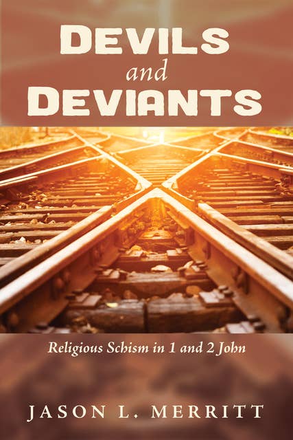 Devils and Deviants: Religious Schism in 1 and 2 John