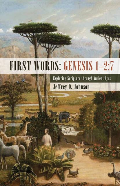 First Words: Genesis 1–2:7: Exploring Scripture through Ancient Eyes