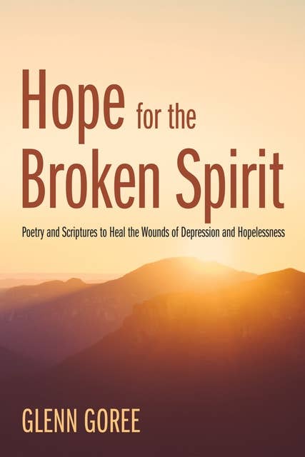 Hope for the Broken Spirit: Poetry and Scriptures to Heal the Wounds of Depression and Hopelessness
