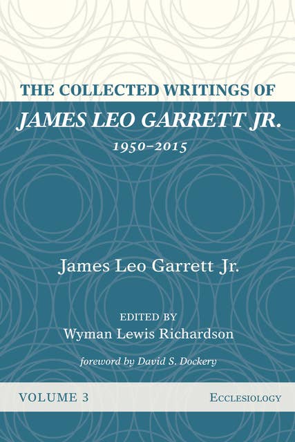 The Collected Writings of James Leo Garrett Jr., 1950–2015: Volume Three: Ecclesiology