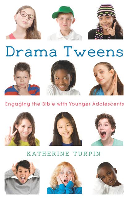 Drama Tweens: Engaging the Bible with Younger Adolescents