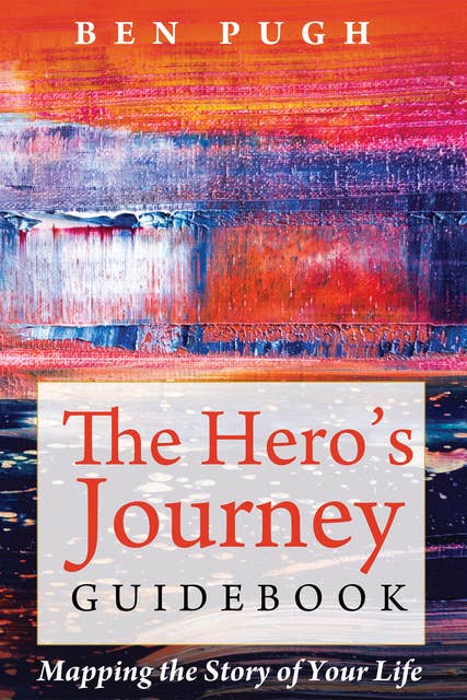 The Hero’s Journey Guidebook: Mapping the Story of Your Life