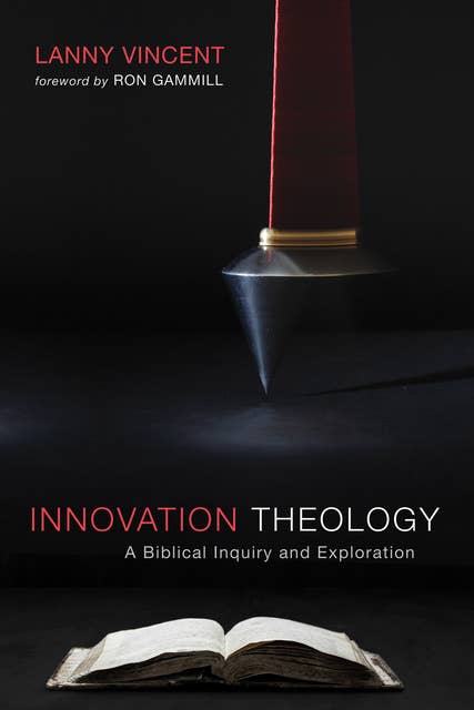 Innovation Theology: A Biblical Inquiry and Exploration