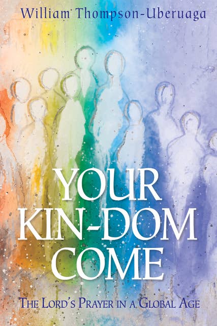 Your Kin-dom Come: The Lord’s Prayer in a Global Age