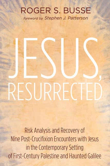 Jesus, Resurrected: Risk Analysis and Recovery of Nine Post-Crucifixion Encounters with Jesus in the Contemporary Setting of First-Century Palestine and Haunted Galilee