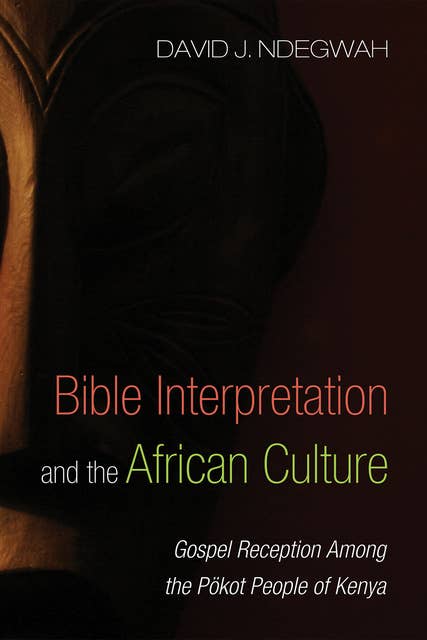 Bible Interpretation and the African Culture: Gospel Reception Among the Pökot People of Kenya