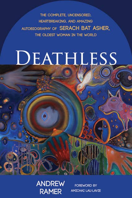 Deathless: The Complete, Uncensored, Heartbreaking, and Amazing Autobiography of Serach bat Asher, the Oldest Woman in the World