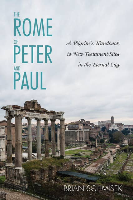 The Rome of Peter and Paul: A Pilgrim’s Handbook to New Testament Sites in the Eternal City