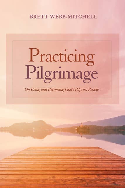 Practicing Pilgrimage: On Being and Becoming God’s Pilgrim People