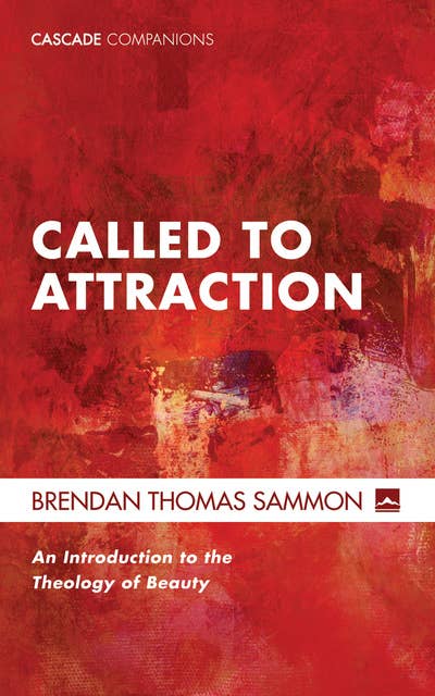 Called to Attraction: An Introduction to the Theology of Beauty