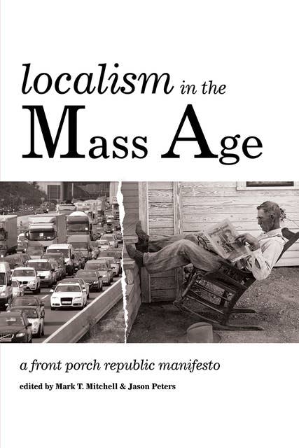 Localism in the Mass Age: A Front Porch Republic Manifesto