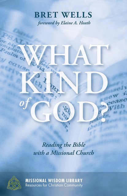 What Kind of God?: Reading the Bible with a Missional Church