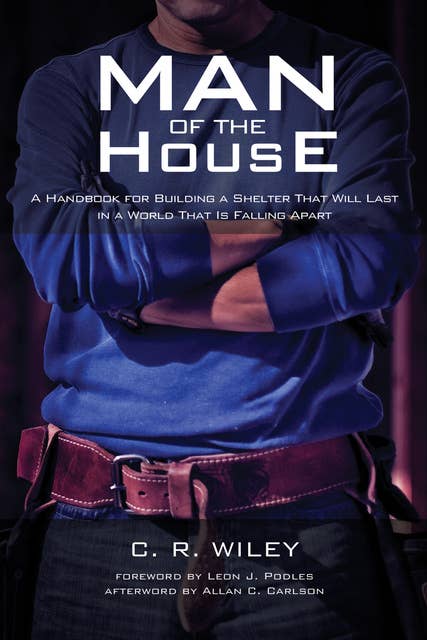 Man of the House: A Handbook for Building a Shelter That Will Last in a World That Is Falling Apart