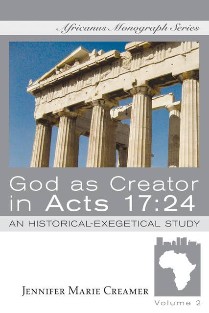 God as Creator in Acts 17:24: An Historical-Exegetical Study