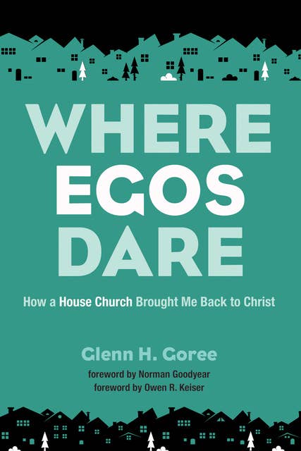 Where Egos Dare: How a House Church Brought Me Back to Christ