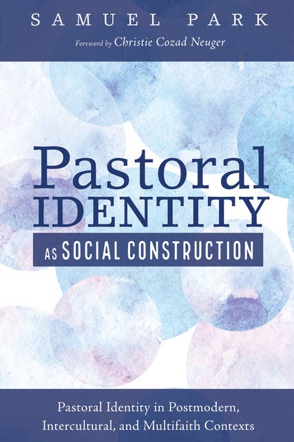 Pastoral Identity as Social Construction: Pastoral Identity in Postmodern, Intercultural, and Multifaith Contexts