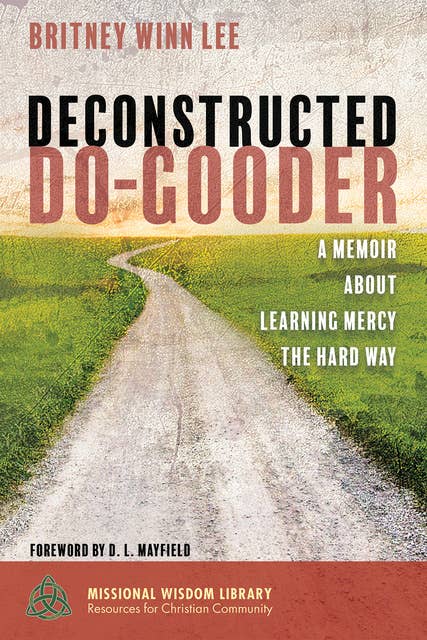 Deconstructed Do-Gooder: A Memoir About Learning Mercy the Hard Way
