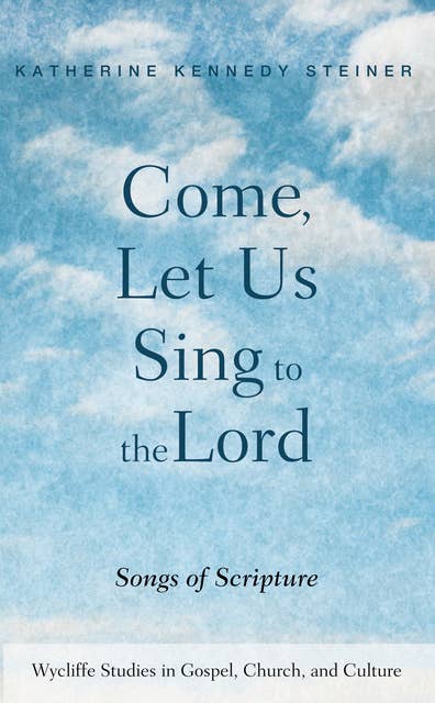 Come, Let Us Sing to the Lord: Songs of Scripture