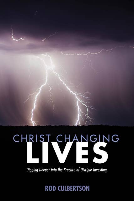 Christ Changing Lives: Digging Deeper into the Practice of Disciple Investing