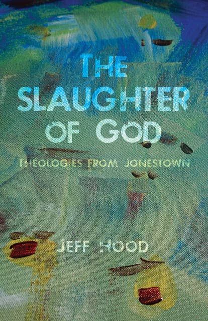 The Slaughter of God: Theologies from Jonestown
