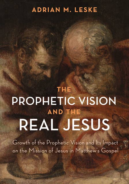 The Prophetic Vision and the Real Jesus: Growth of the Prophetic Vision and Its Impact on the Mission of Jesus in Matthew’s Gospel