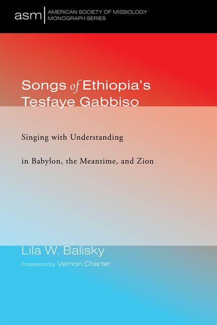 Songs of Ethiopia’s Tesfaye Gabbiso: Singing with Understanding in Babylon, the Meantime, and Zion