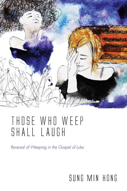 Those Who Weep Shall Laugh: Reversal of Weeping in the Gospel of Luke