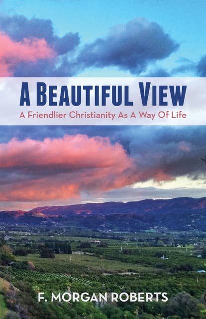 A Beautiful View: A Friendlier Christianity as a Way of Life