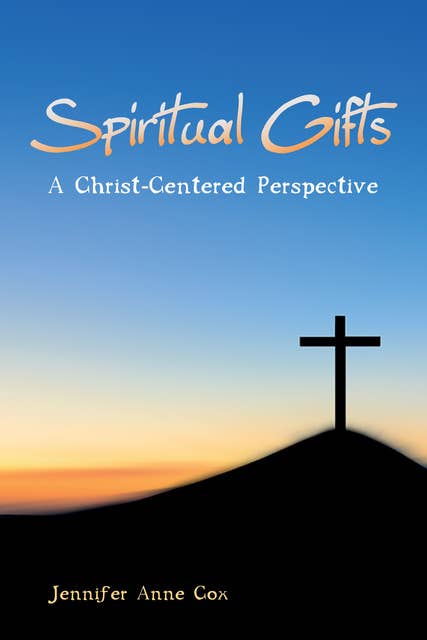 Spiritual Gifts: A Christ-Centered Perspective