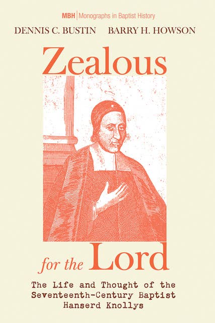 Zealous for the Lord: The Life and Thought of the Seventeenth-Century Baptist Hanserd Knollys