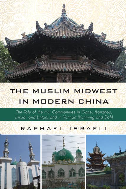The Muslim Midwest in Modern China: The Tale of the Hui Communities in Gansu (Lanzhou, Linxia, and Lintan) and in Yunnan (Kunming and Dali)