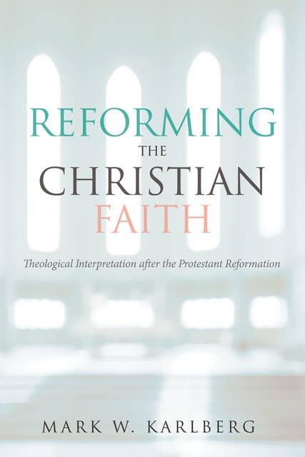 Reforming the Christian Faith: Theological Interpretation after the Protestant Reformation