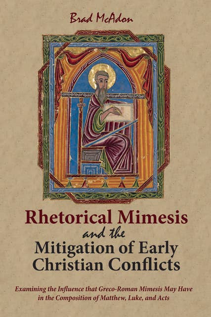 Rhetorical Mimesis and the Mitigation of Early Christian Conflicts: Examining the Influence that Greco-Roman Mimesis May Have in the Composition of Matthew, Luke, and Acts