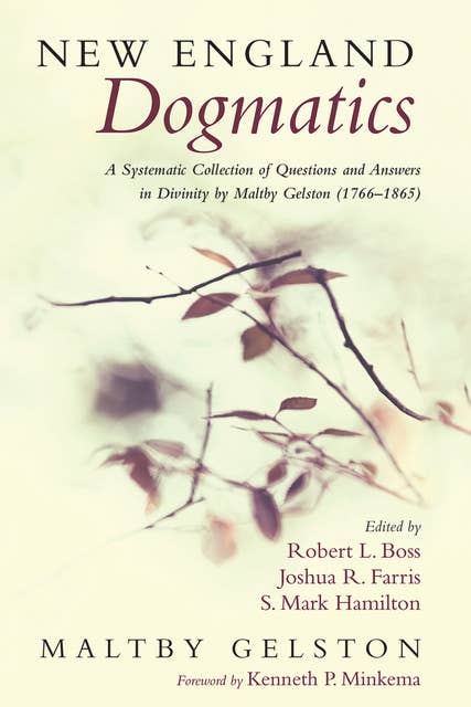New England Dogmatics: A Systematic Collection of Questions and Answers in Divinity by Maltby Gelston (1766–1865)
