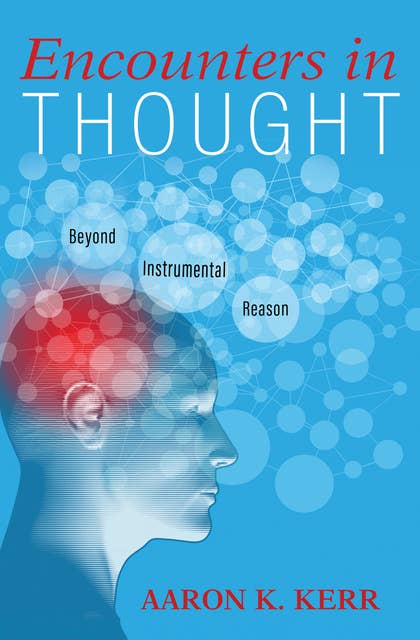 Encounters in Thought: Beyond Instrumental Reason