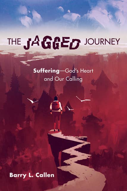 The Jagged Journey: Suffering—God’s Heart and Our Calling