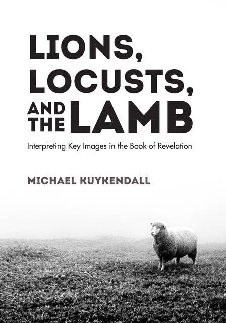 Lions, Locusts, and the Lamb: Interpreting Key Images in the Book of Revelation