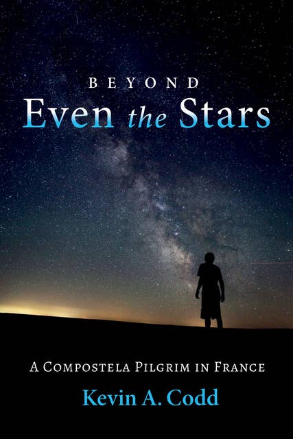 Beyond Even the Stars: A Compostela Pilgrim in France