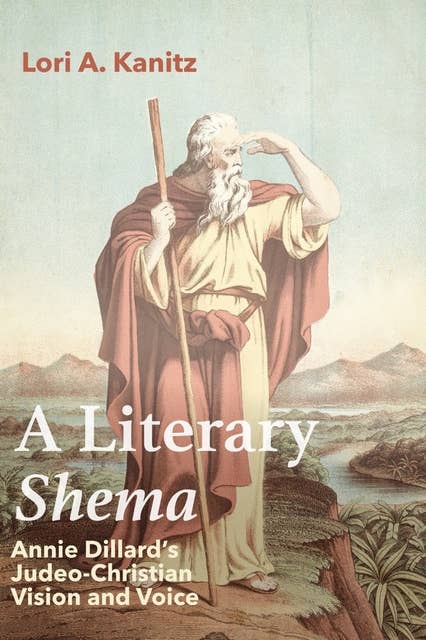 A Literary Shema: Annie Dillard’s Judeo-Christian Vision and Voice