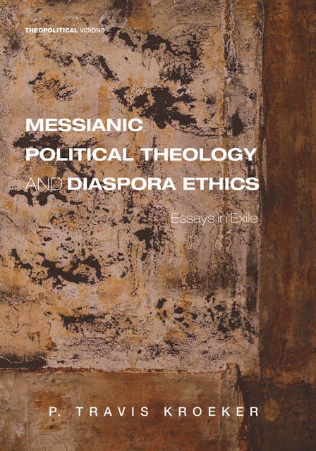 Messianic Political Theology and Diaspora Ethics: Essays in Exile