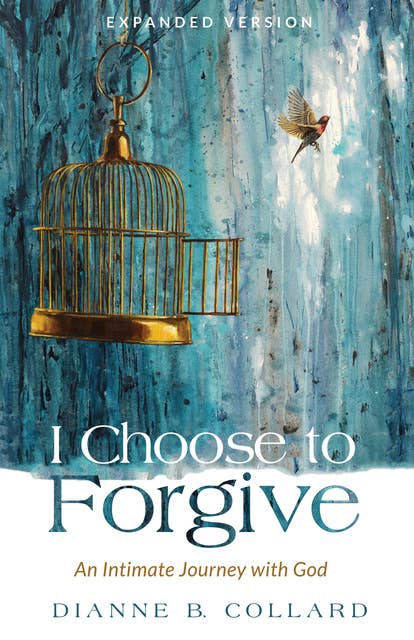 I Choose to Forgive: An Intimate Journey with God (Expanded Edition)