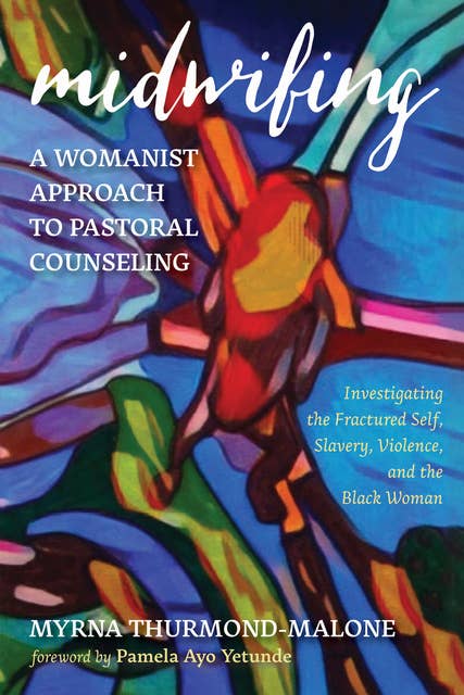 Midwifing—A Womanist Approach to Pastoral Counseling: Investigating the Fractured Self, Slavery, Violence, and the Black Woman