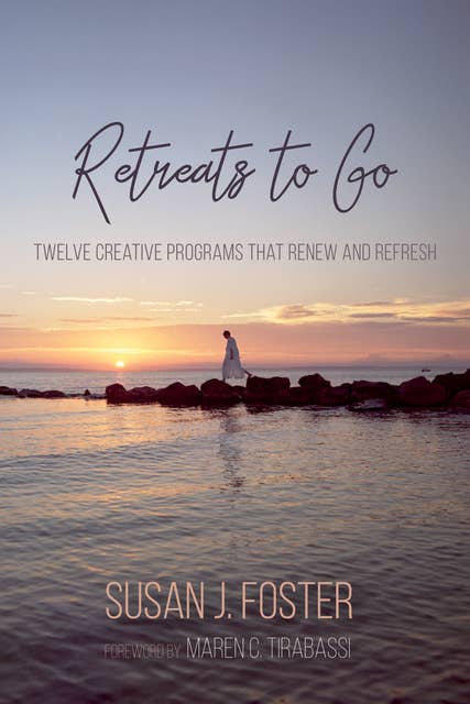 Retreats to Go: Twelve Creative Programs that Renew and Refresh